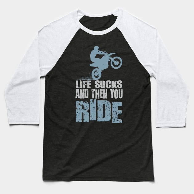 LIFE SUCKS AND THEN YOU RIDE Baseball T-Shirt by OffRoadStyles